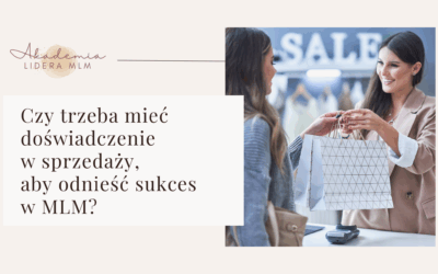 Czy&nbsp;trzeba mieć doświadczenie w&nbsp;sprzedaży, aby odnieść sukces w&nbsp;MLM?
