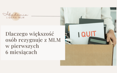 Dlaczego większość osób rezygnuje z MLM w pierwszych 6 miesiącach