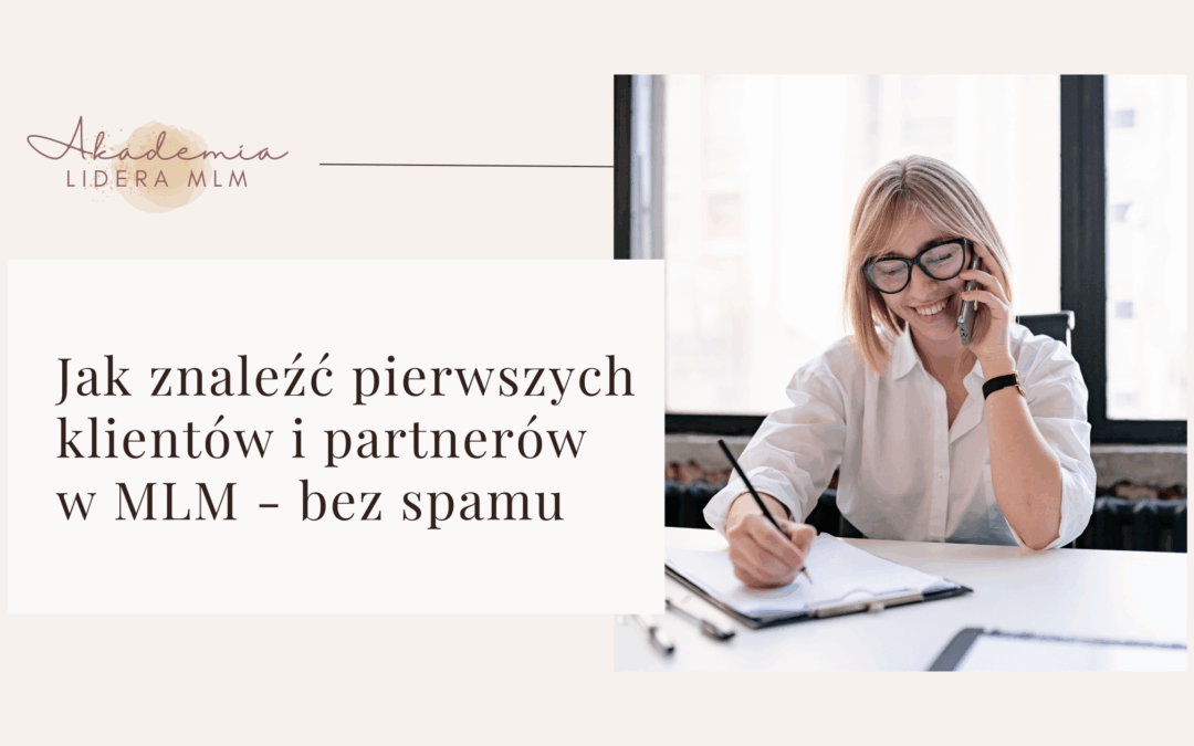 Jak znaleźć pierwszych klientów i&nbsp;partnerów w&nbsp;MLM – bez&nbsp;spamu