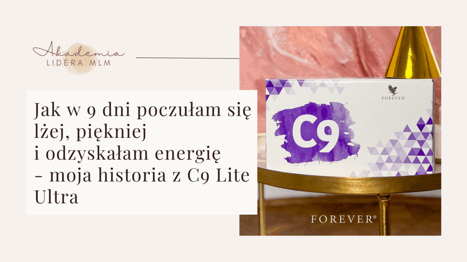 Jak w 9 dni poczułam się lżej, piękniej i odzyskałam energię – moja historia z C9 Lite Ultra Akademia Lidera MLM Justyna Kopeć