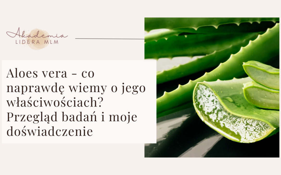 Aloes vera – co naprawdę wiemy o jego właściwościach? Przegląd badań i moje doświadczenie