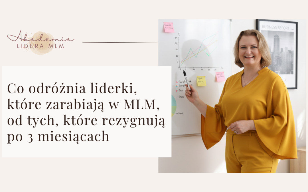 Co odróżnia liderki, które zarabiają w MLM, od tych, które rezygnują po 3 miesiącach