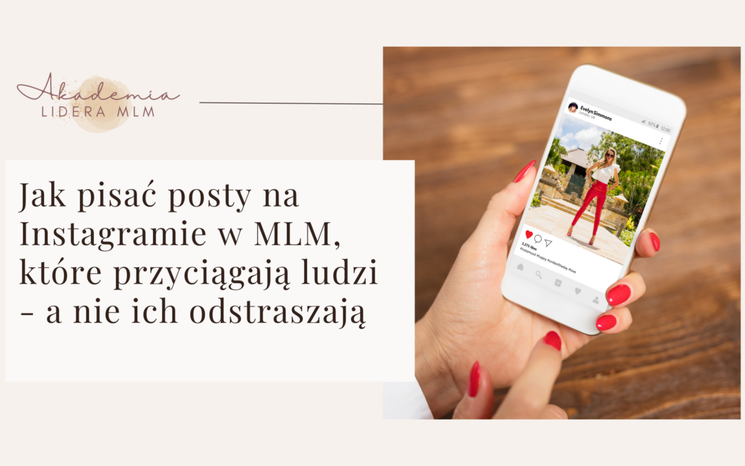 Jak pisać posty na&nbsp;Instagramie w&nbsp;MLM, które przyciągają ludzi – a&nbsp;nie&nbsp;ich odstraszają