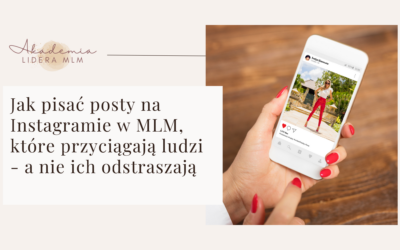 Jak pisać posty na Instagramie w MLM, które przyciągają ludzi – a nie ich odstraszają