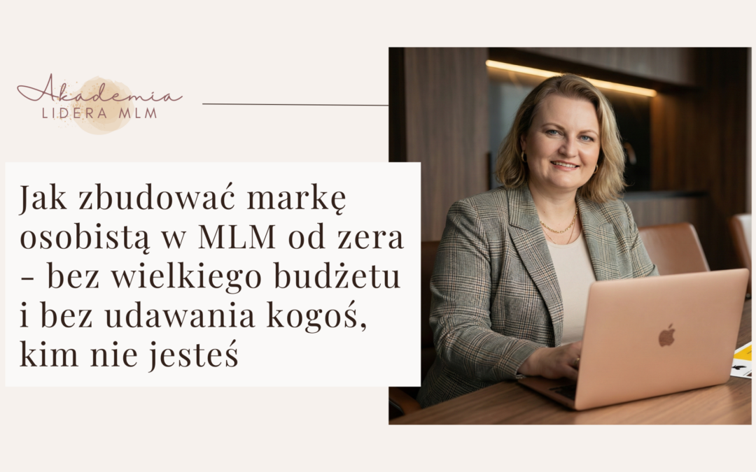 Jak zbudować markę osobistą w MLM od zera – bez wielkiego budżetu i bez udawania kogoś, kim nie jesteś